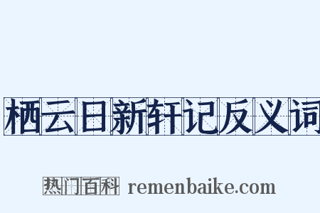 栖云日新轩记反义词是什么意思的图片